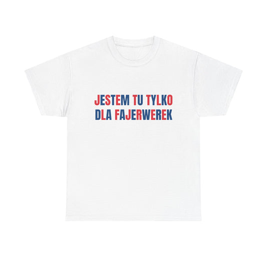 Koszulka "Jestem Tu Tylko Dla Fajerwerek"
